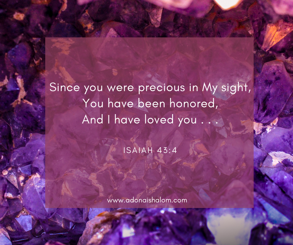 Since you were precious in My sight You have been honored And I have loved you
