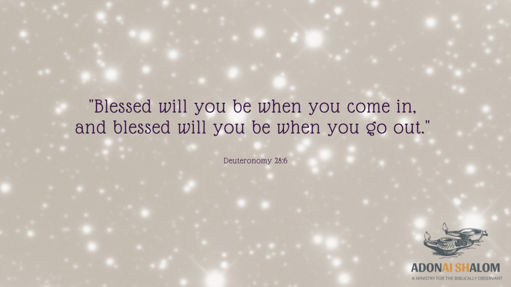 Blessed will you be when you come in and blessed will you be when you go out Deuteronomy 28 6