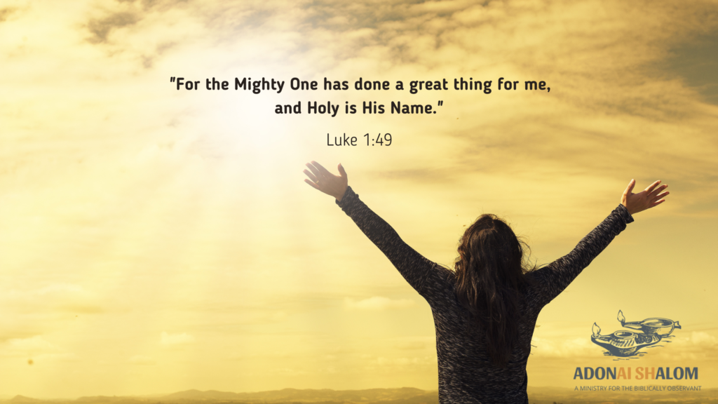 For the Mighty One has done a great thing for me and holy is His name
