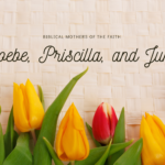 Biblical mothers of the faith Phoebe Priscilla and Junia