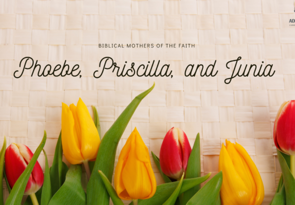 Biblical mothers of the faith Phoebe Priscilla and Junia