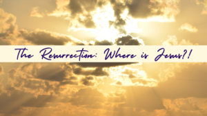 Resurrection Where is Jesus