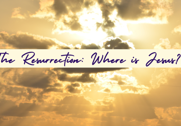 Resurrection Where is Jesus